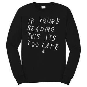 IF YOURE READING THIS ITS TOO LATE Long Sleeve T-Shirt IF YOURE READING THIS ITS TOO LATE Long Sleeve T-Shirt