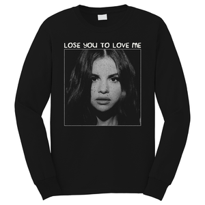 SELENA GOMEZ LOSE YOU TO LOVE ME Long Sleeve T-Shirt SELENA GOMEZ LOSE YOU TO LOVE ME Long Sleeve T-Shirt