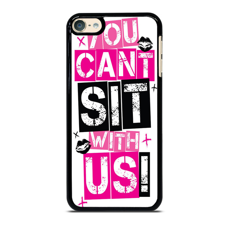 YOU CAN'T SIT WITH US iPod Touch 6 Case