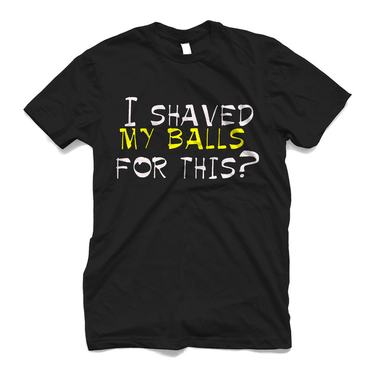 I SHAVED MY BALLS FOR THIS Men's T-Shirt