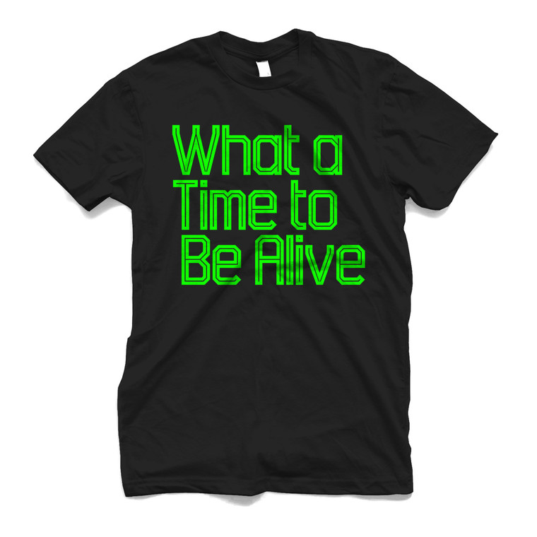 WHAT A TIME TO BE ALIVE Men's T-Shirt