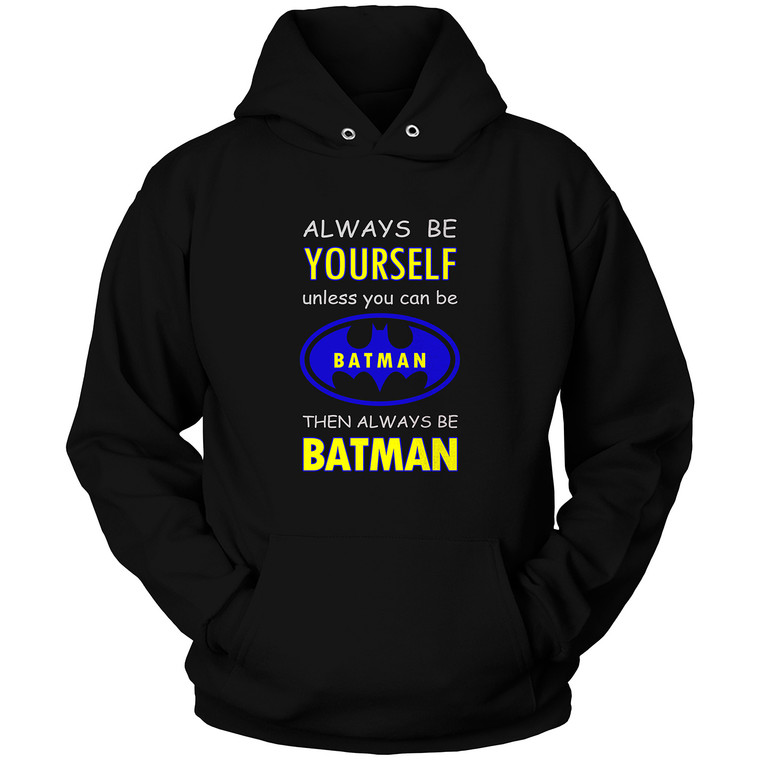 ALWAYS BE YOURSELF UNLESS YOU CAN BE BATMAN Hoodie