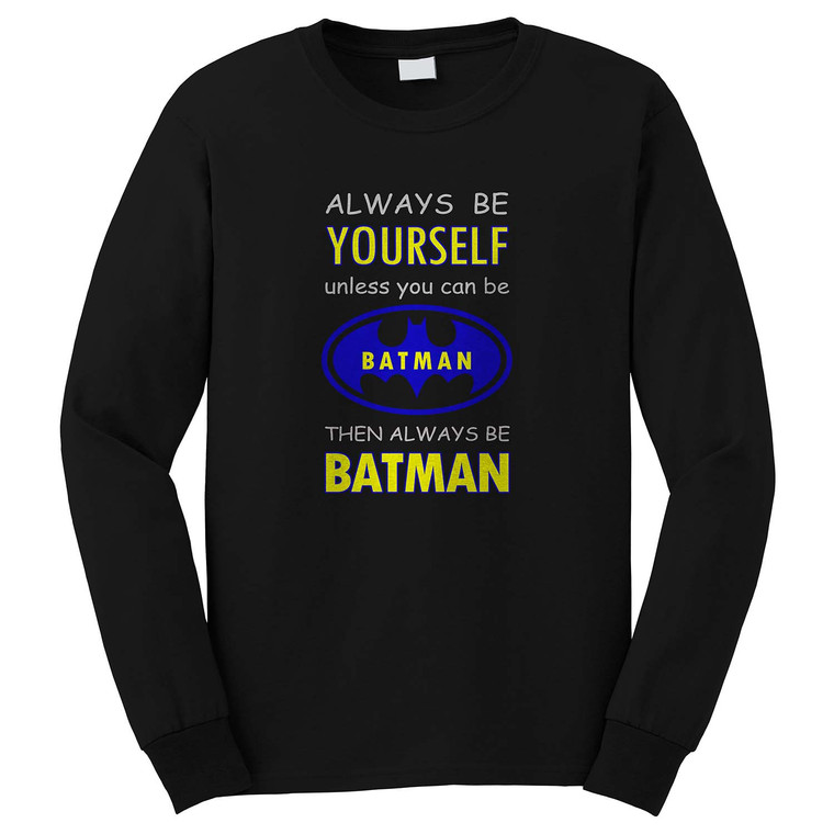 ALWAYS BE YOURSELF UNLESS YOU CAN BE BATMAN Long Sleeve T-Shirt