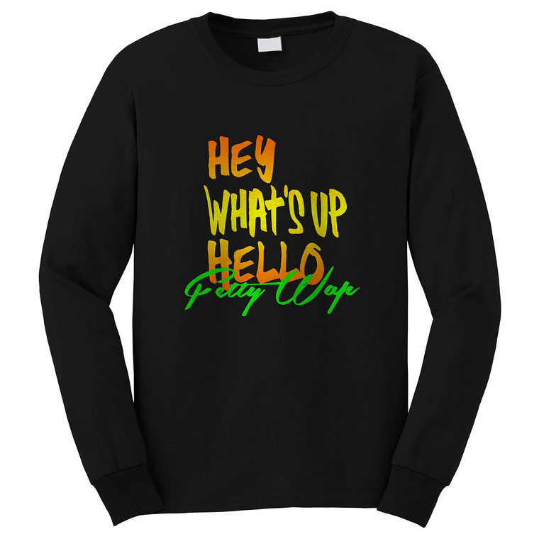 FETTY WAP HEY WHATS UP HELLO Long Sleeve T-Shirt