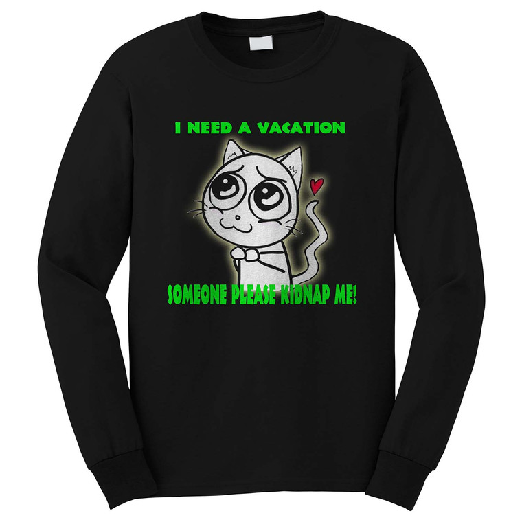 I NEED VACATION SOMEONE PLEASE KIDNAPE ME Long Sleeve T-Shirt
