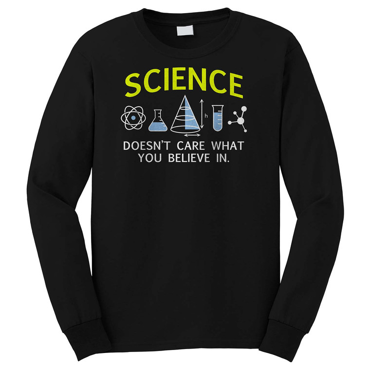 SCIENCE DOESN'T CARE WHAT YOU BELIEVE Long Sleeve T-Shirt SCIENCE DOESN'T CARE WHAT YOU BELIEVE Long Sleeve T-Shirt