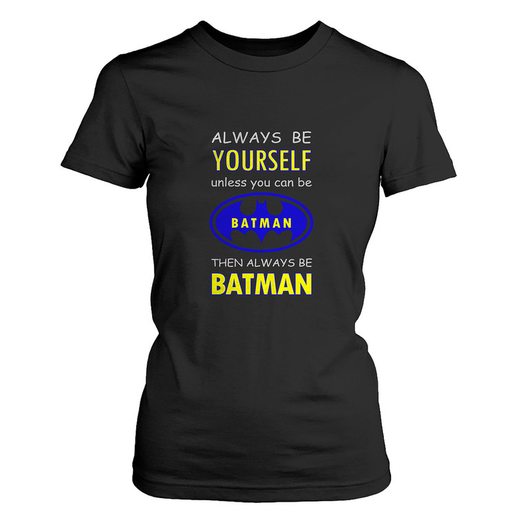 ALWAYS BE YOURSELF UNLESS YOU CAN BE BATMAN Women's T-Shirt