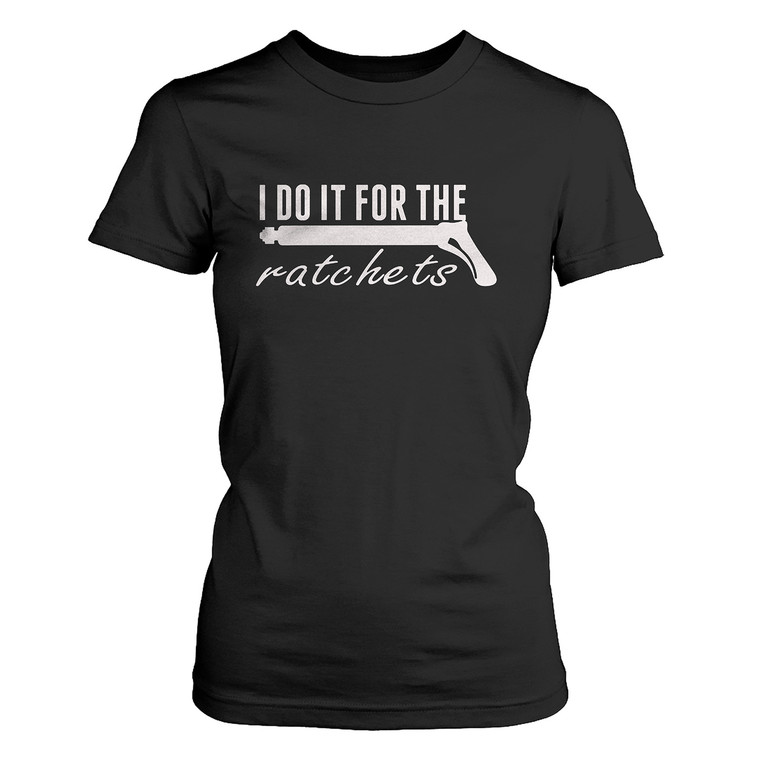 I DO IT FOR THE RATCHETS Women's T-Shirt