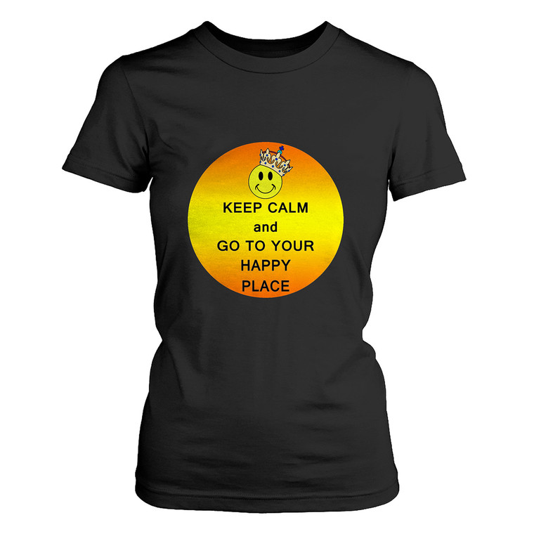 KEEP CALM AND GO TO YOUR HAPPY PLACE Women's T-Shirt