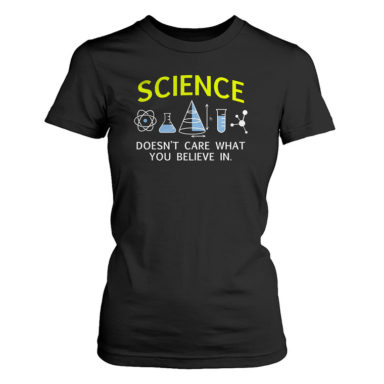 SCIENCE DOESN'T CARE WHAT YOU BELIEVE Women's T-Shirt