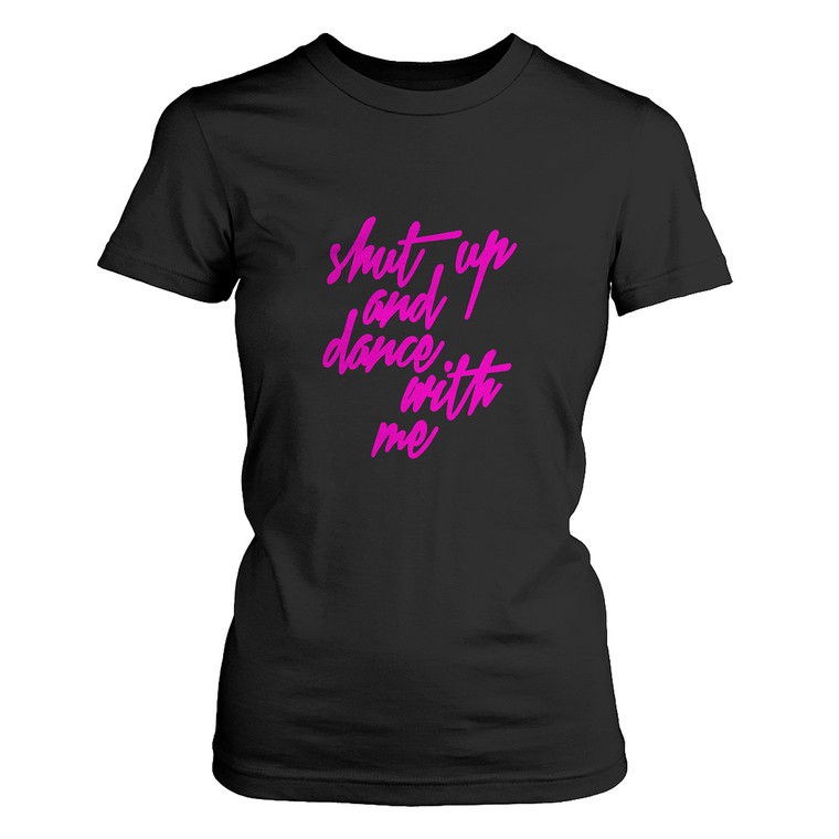 SHUT UP AND DANCE WITH ME Women's T-Shirt SHUT UP AND DANCE WITH ME Women's T-Shirt