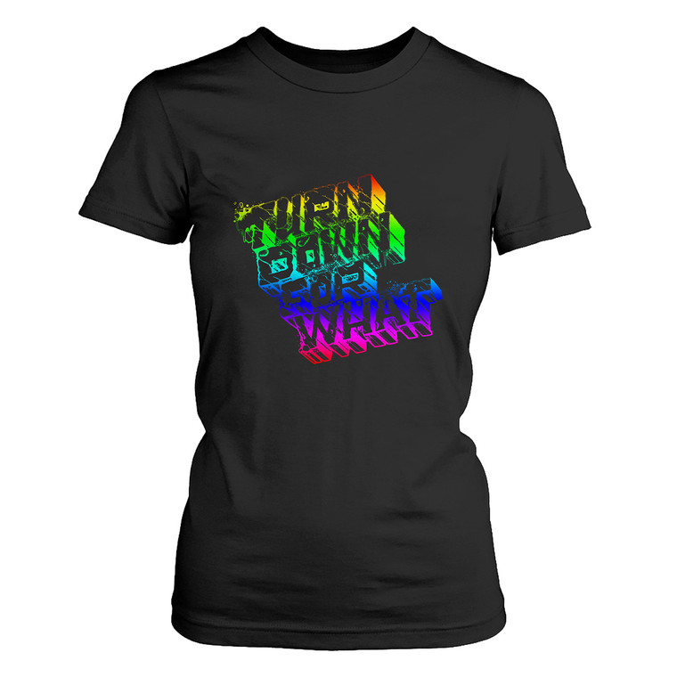 TURN DOWN FOR WHAT Women's T-Shirt