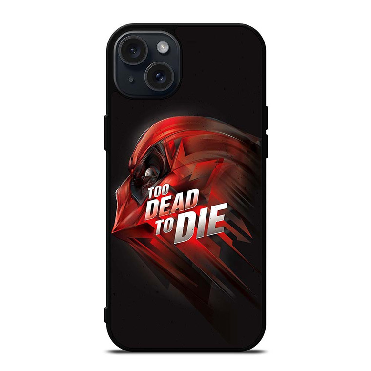 DEADPOOL TOO DEAD TO DIE iPhone 15 Plus Case