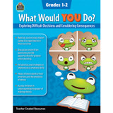 What Would YOU Do?: Exploring Difficult Decisions and Considering Consequences, Grade 1-2