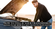 How to Tell If Your Transmission Needs to Be Rebuilt: Key Signs to Watch For