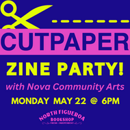 5/22 @ 6pm - CUTPAPER Zine Party with Nova Community Arts!