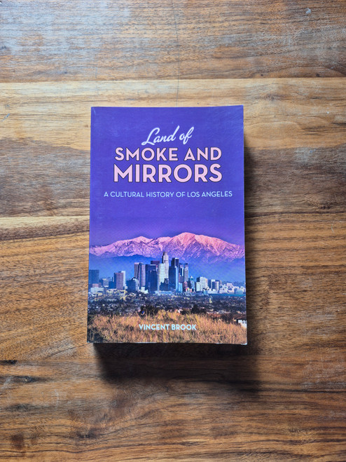 Land of Smoke and Mirrors: A Cultural History of Los Angeles by Vincent Brook