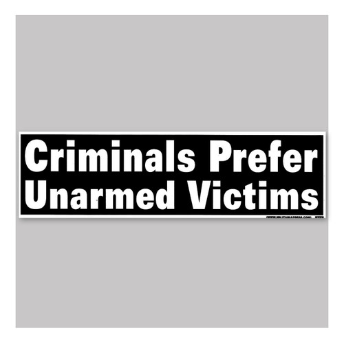 Bumper Sticker - Criminals Prefer Unarmed Victims