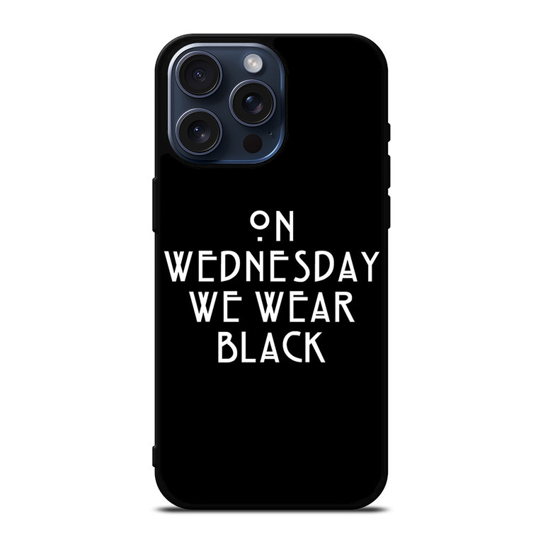AMERICAN HORROR STORY ON WEDNESDAY WE WEAR BLACK iPhone 15 Pro Max Case Cover