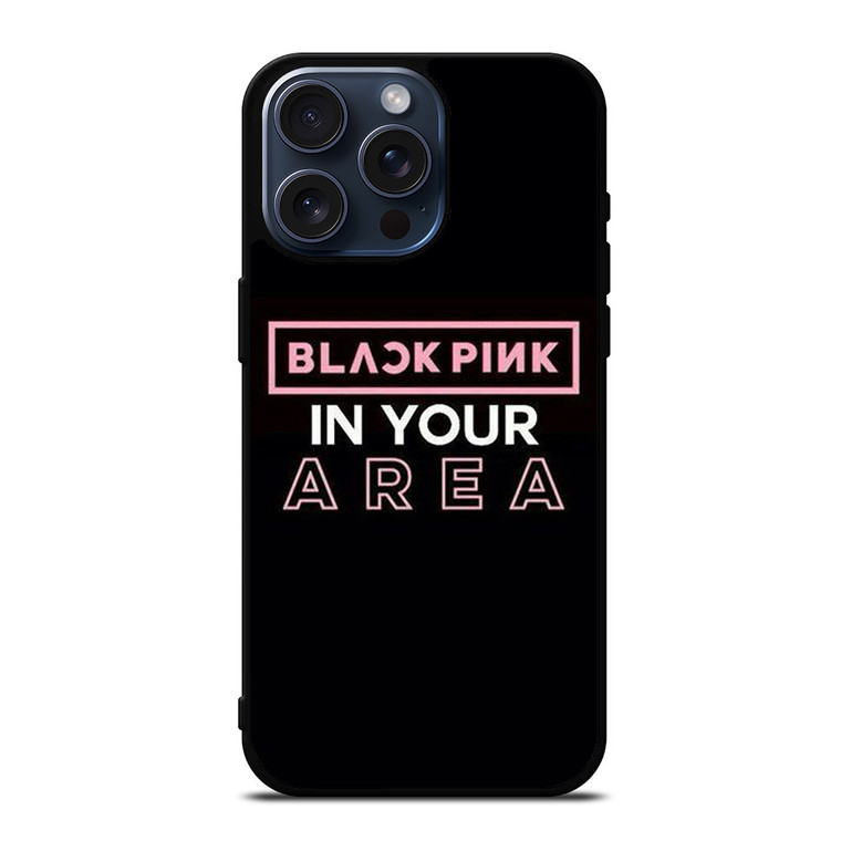 BLACKPINK IN YOUR AREA iPhone 15 Pro Max Case Cover