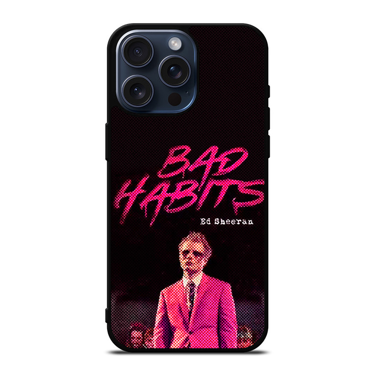 ED SHEERAN BAD HABITS iPhone 15 Pro Max Case Cover