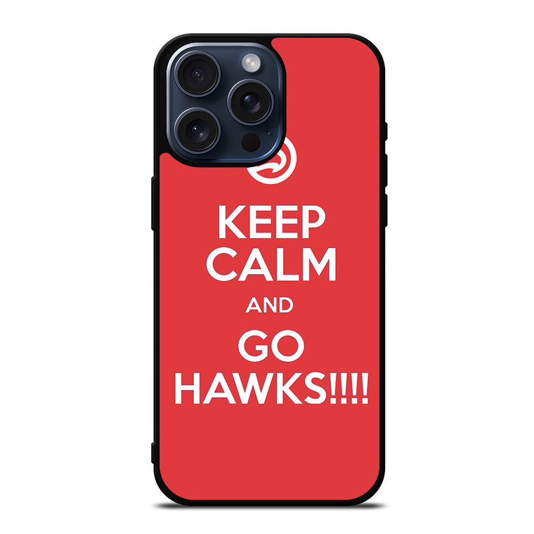 KEEP CALM AND GO ATLANTA HAWKS iPhone 15 Pro Max Case Cover