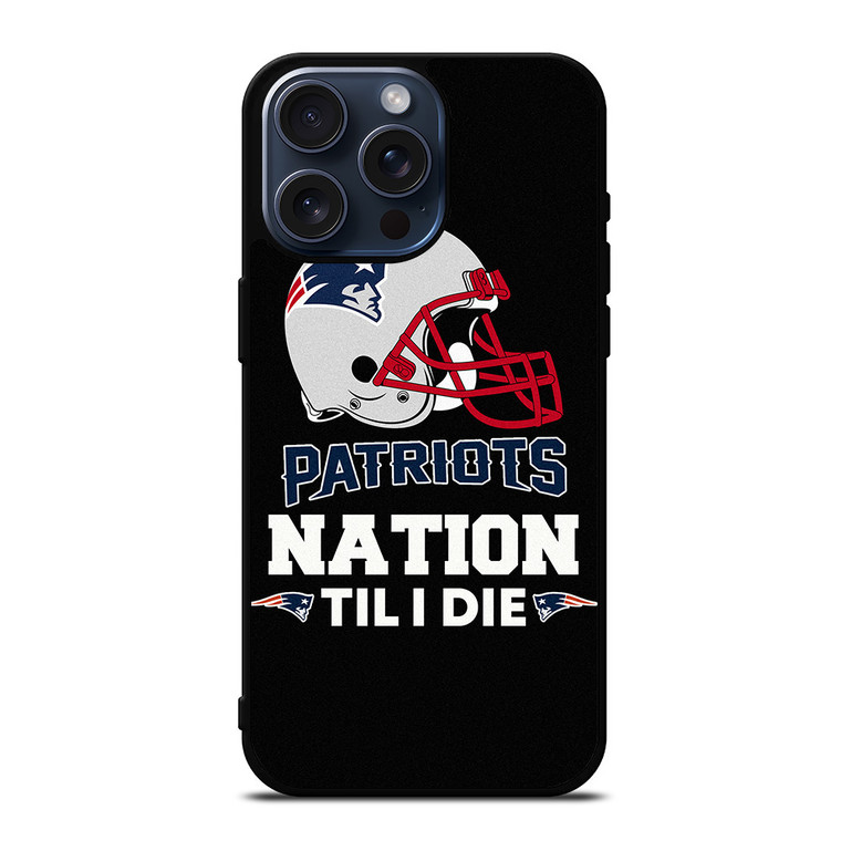 NEW ENGLAND PATRIOTS TIL I DIE iPhone 15 Pro Max Case Cover