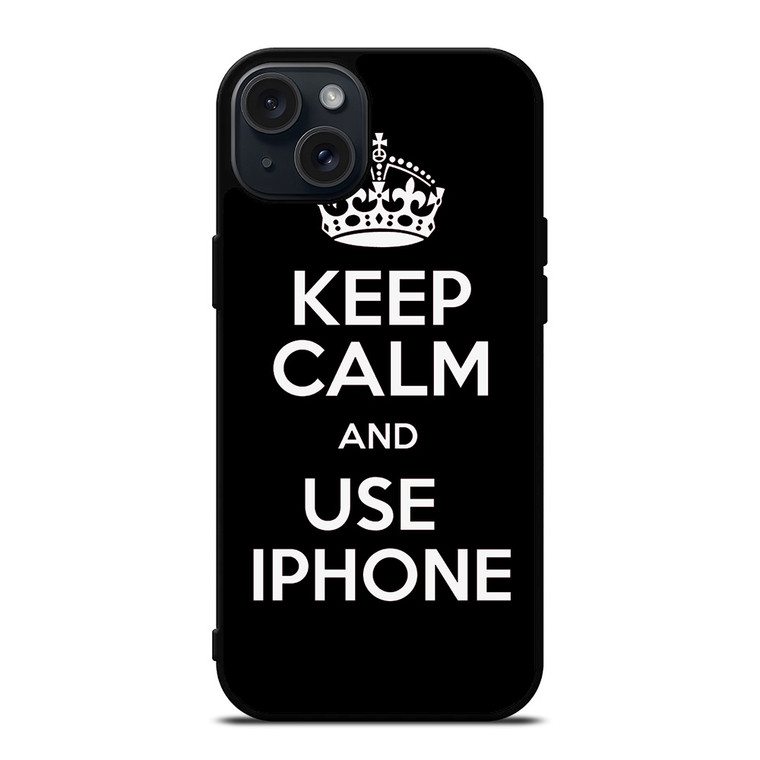 KEEP CALM AND USE IPHONE iPhone 15 Plus Case Cover