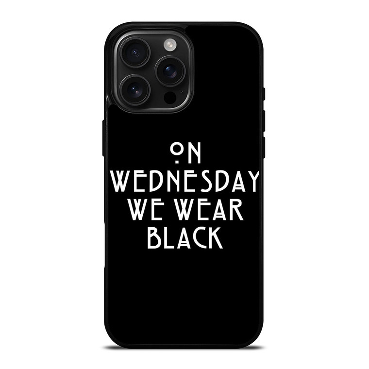 AMERICAN HORROR STORY ON WEDNESDAY WE WEAR BLACK iPhone 16 Pro Max Case Cover