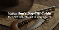 Valentine’s Day Gift Guide for Knife Collectors & History Lovers