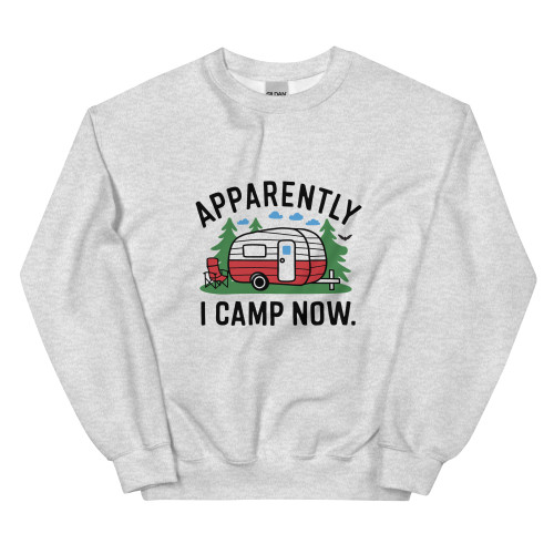 Ash Apparently I Camp Now Sweatshirt Ash Apparently I Camp Now Sweatshirt