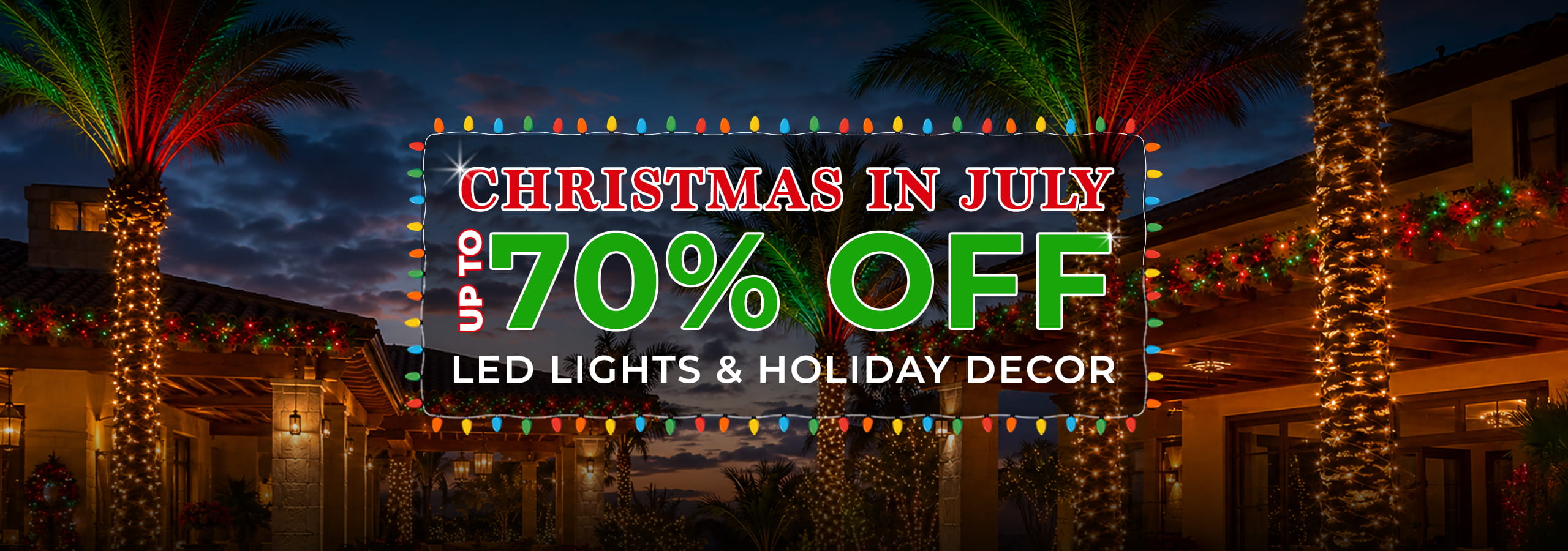 CHRISTMAS IN JULY - UP TO 70% OFF LED LIGHTS & HOLIDAY DECOR