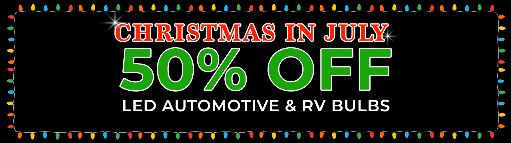 Christmas in July - 50% OFF LED Automotive & RV Bulbs