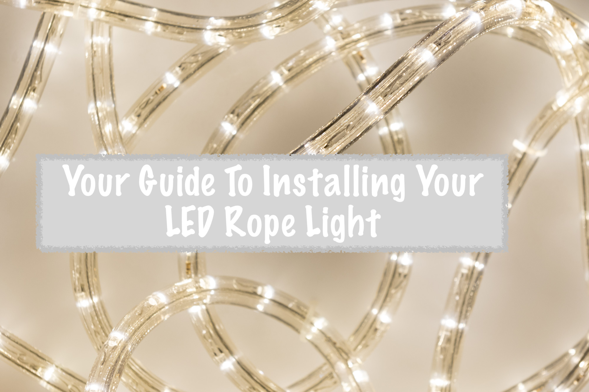 Your Guide To Installing Your LED Rope Light - Birddog Lighting