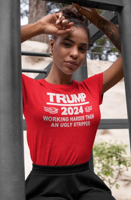 TRUMP 2024 WORKING HARDER THAN AN UGLY STRIPPER -Funny  T Shirt