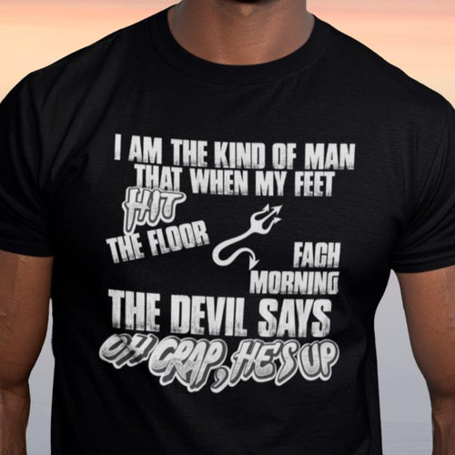 I'm The Kind of Man The Devil Says O Crap He's Up - Tee Shirt any color/size