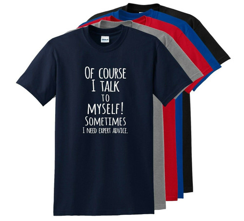 Of Course I Talk to Myself Sometimes I Need Expert Advice T-Shirt UP TO 5X/