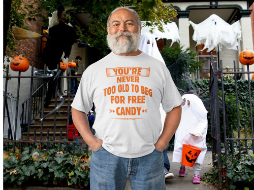 YOUR NEVER TOO OLD TO BEG FOR CANDY - Funny Men's & Ladies T Shirt & Sweatshirt