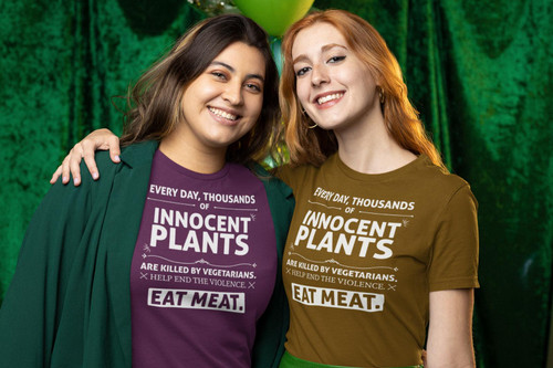 EVERY DAY INNOCENT PLANTS ARE KILLED EAT MEAT- Funny Anti Vegan T Shirts