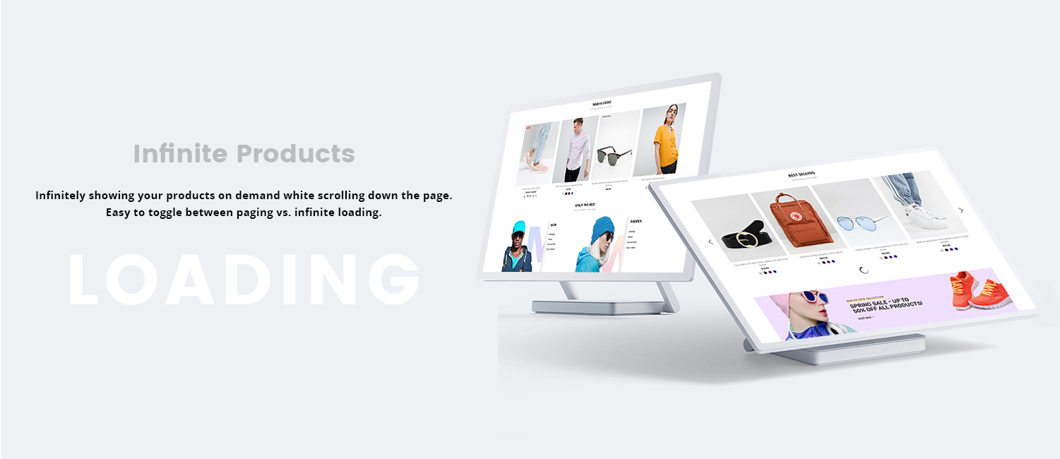 Infinitely showing your products on demand while scrolling down the page. Easy to toggle between paging and infinite loading.
