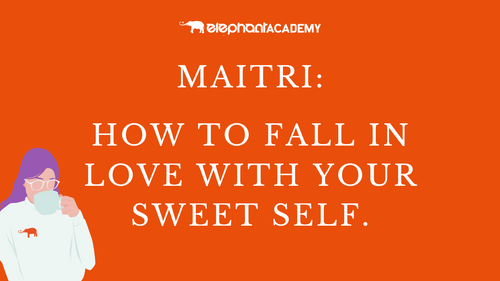 Maitri: How to Fall in Love with your Sweet Self.