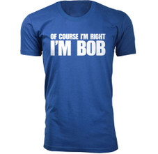 Men’s “Of Course I’m Right I’m Bob” Funny T-Shirt product image