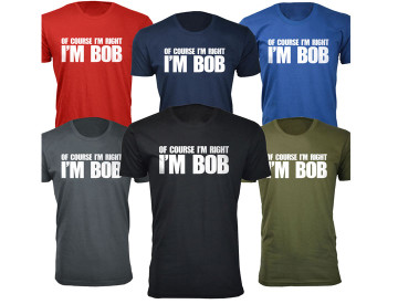 Men’s “Of Course I’m Right I’m Bob” Funny T-Shirt product image Men’s “Of Course I’m Right I’m Bob” Funny T-Shirt product image