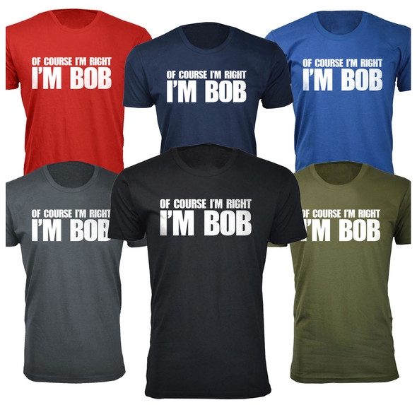 Men’s “Of Course I’m Right I’m Bob” Funny T-Shirt product image