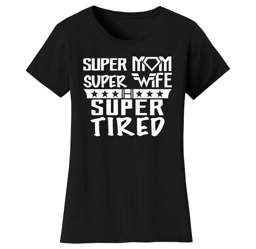 Super Mom Themed T-Shirt - Women's Super Mom Bad Ass Mom T-shirts - Super Mom Super Wife Super Tired - Black / S