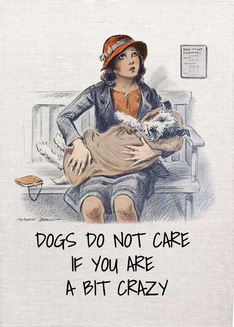 Dogs Don't Care If You Are Crazy Printed Tea Towel