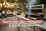 How Atlanta Families Turned Their Backyard into a Grill Paradise?