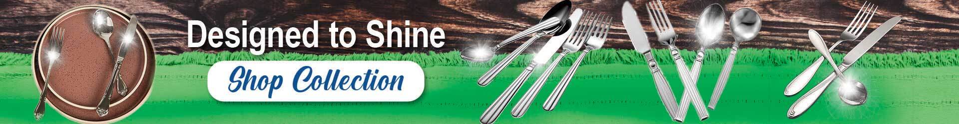 Designed to Shine - Shop Collection of Flatware