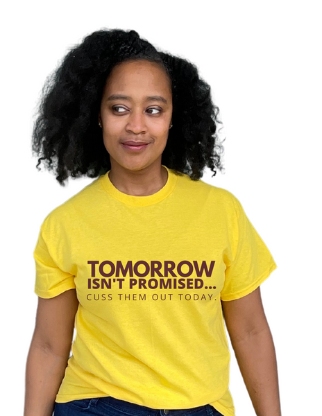 Tomorrow Isn't Promised. Cuss Them Out Today.