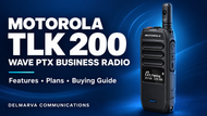 Motorola TLK 200: Features, WAVE PTX Plans & Business Buying Guide